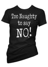 Too Naughty To Say No Tee